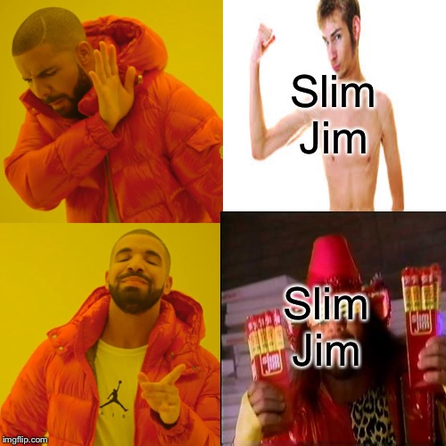 Slim Jim; Slim Jim | image tagged in funny memes,funny,memes | made w/ Imgflip meme maker