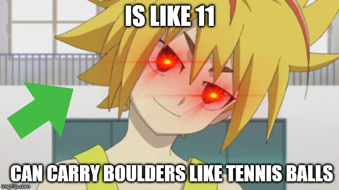 IS LIKE 11; CAN CARRY BOULDERS LIKE TENNIS BALLS | image tagged in beyblade,anime,weebs | made w/ Imgflip meme maker