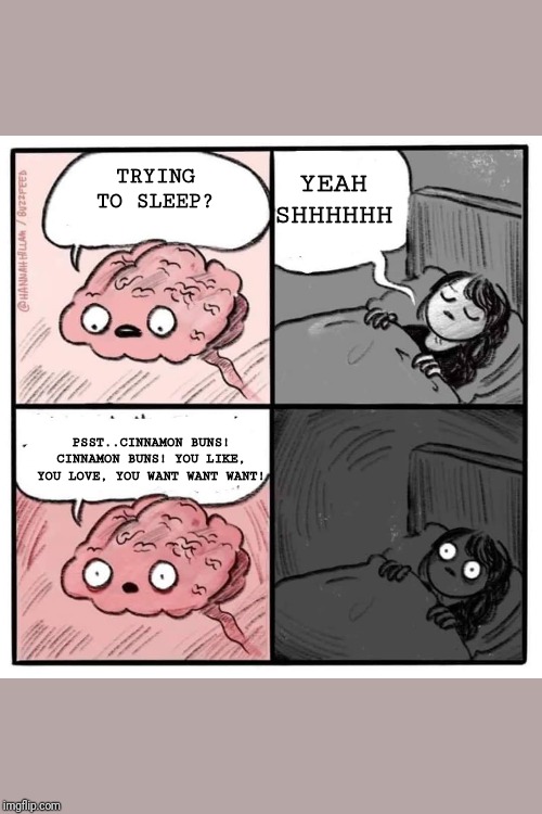 Are you sleeping brain  | YEAH SHHHHHH; TRYING TO SLEEP? PSST..CINNAMON BUNS! CINNAMON BUNS! YOU LIKE, YOU LOVE, YOU WANT WANT WANT! | image tagged in are you sleeping brain | made w/ Imgflip meme maker