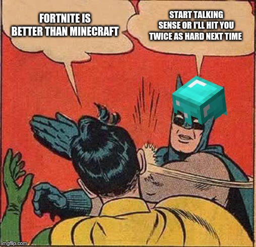 Batman Slapping Robin | FORTNITE IS BETTER THAN MINECRAFT; START TALKING SENSE OR I'LL HIT YOU TWICE AS HARD NEXT TIME | image tagged in memes,batman slapping robin | made w/ Imgflip meme maker