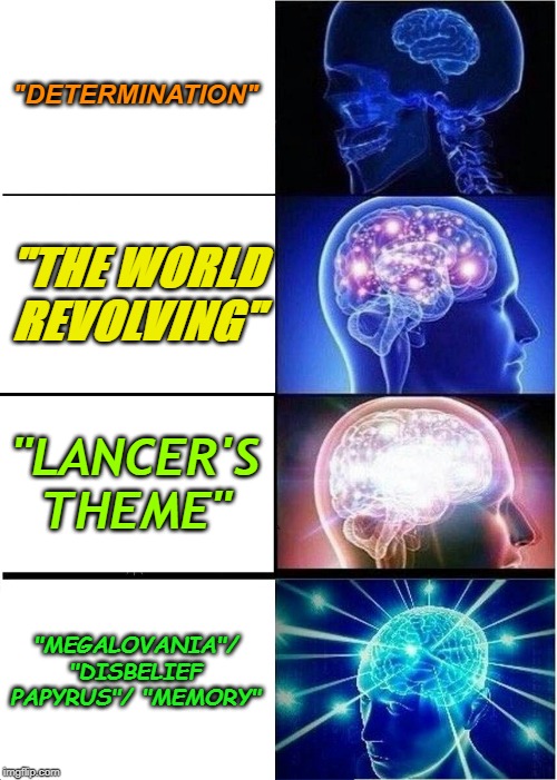 Listening to Undertale/Deltarune themes be like... | "DETERMINATION"; "THE WORLD REVOLVING"; "LANCER'S THEME"; "MEGALOVANIA"/ "DISBELIEF PAPYRUS"/ "MEMORY" | image tagged in memes,expanding brain,undertale,deltarune,music | made w/ Imgflip meme maker