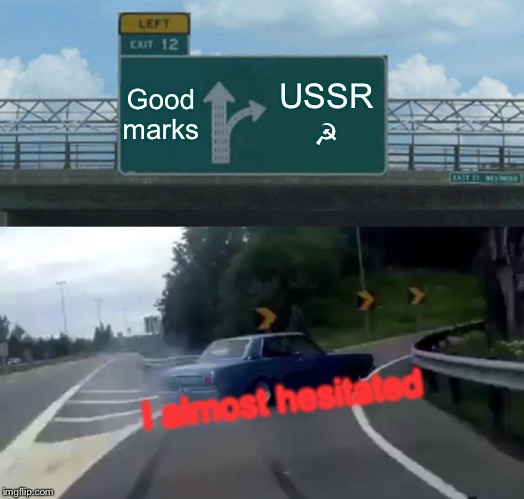 Left Exit 12 Off Ramp | Good marks; USSR
☭; I almost hesitated | image tagged in memes,left exit 12 off ramp | made w/ Imgflip meme maker