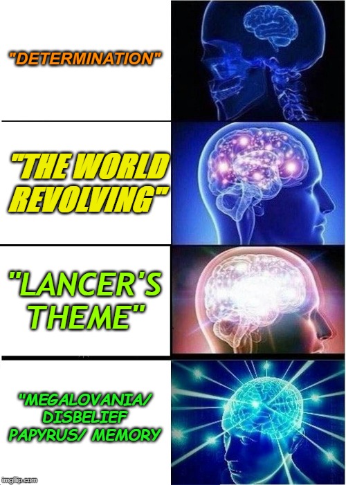 Expanding Brain | "DETERMINATION"; "THE WORLD REVOLVING"; "LANCER'S THEME"; "MEGALOVANIA/ DISBELIEF PAPYRUS/ MEMORY | image tagged in memes,expanding brain | made w/ Imgflip meme maker