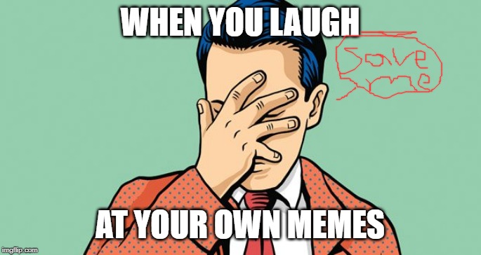 I laugh at my chicken strip meme. | WHEN YOU LAUGH; AT YOUR OWN MEMES | image tagged in facepalm,memes about memes,epic fail | made w/ Imgflip meme maker