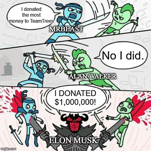 #TeamTrees | I donated the most money to TeamTrees; MRBEAST; No I did. ALAN WALKER; I DONATED $1,000,000! ELON MUSK | image tagged in sword fight,mrbeast,team trees,alan walker,teamtrees | made w/ Imgflip meme maker