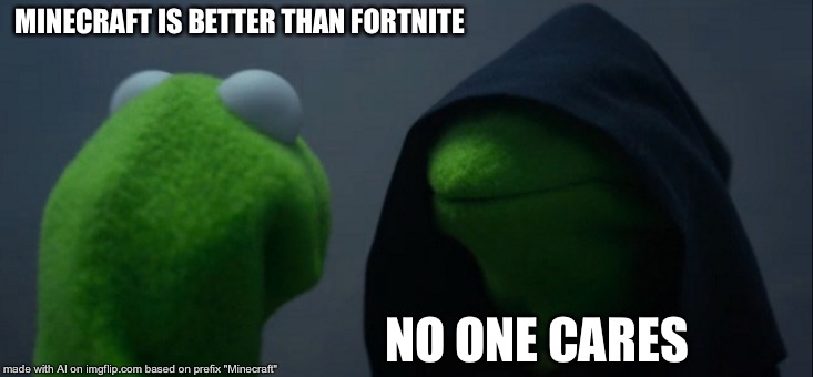Evil Kermit | MINECRAFT IS BETTER THAN FORTNITE; NO ONE CARES | image tagged in memes,evil kermit | made w/ Imgflip meme maker