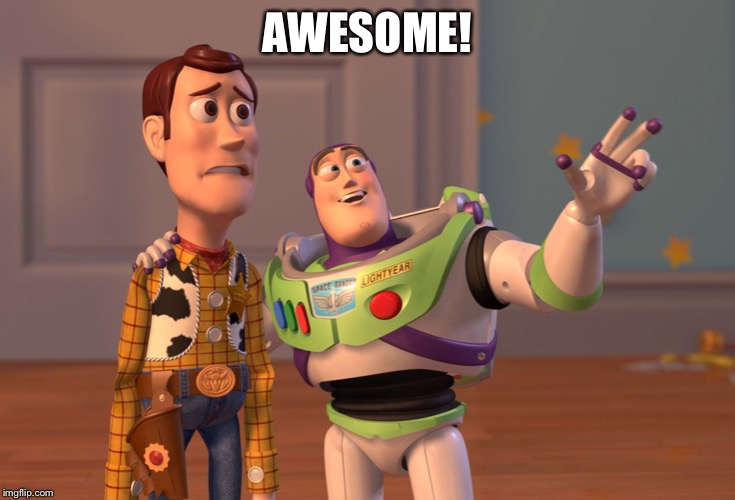 X, X Everywhere Meme | AWESOME! | image tagged in memes,x x everywhere | made w/ Imgflip meme maker