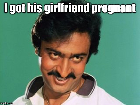pervert look | I got his girlfriend pregnant | image tagged in pervert look | made w/ Imgflip meme maker