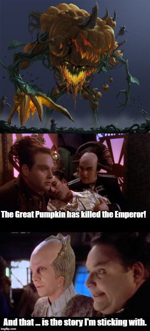 An alibi... | The Great Pumpkin has killed the Emperor! And that ... is the story I'm sticking with. | image tagged in babylon 5,great pumpkin | made w/ Imgflip meme maker