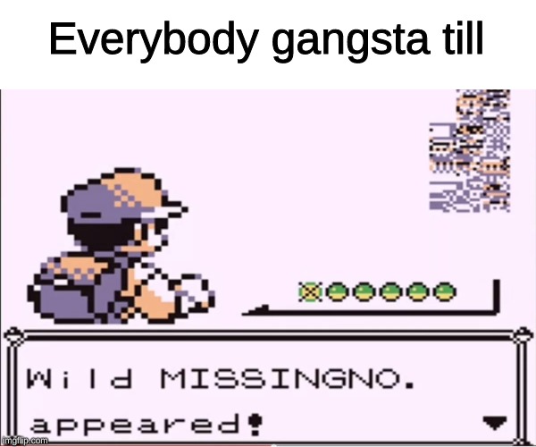 t͑͡h̝̭͎ͤͯe͚̯̻̳͍̳ͮ̕ ̨̇̀b̥̝̺͕̝̪̩̈́͟e͖̝ͯ̍ͫ̊ͦ͆̕s̢̰͕̍t̩̺̻̐͜ͅ ̢̊̀͛̾͛͑p̙̝̬̮̻̝̋o͕̼̲̲͓̪̠͢k̝̫̜̙̺͑ͤ͌͒ȩ̲̞̉͑̾̇̒̾̑m̼͍̠̏̉ͬ̂̒̓ͅo̤̞̖̥̤̐ͯͩ̓̽nͭ͑͂̍̈́ | Everybody gangsta till | image tagged in memes,pokemon,gangsta | made w/ Imgflip meme maker