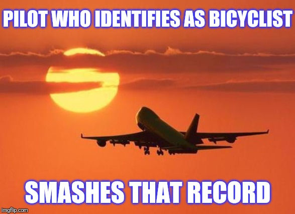 airplanelove | PILOT WHO IDENTIFIES AS BICYCLIST SMASHES THAT RECORD | image tagged in airplanelove | made w/ Imgflip meme maker