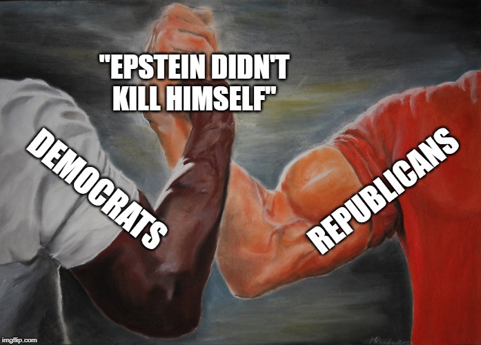 Epic Handshake | "EPSTEIN DIDN'T KILL HIMSELF"; REPUBLICANS; DEMOCRATS | image tagged in epic handshake,democrats,republicans,jeffrey epstein | made w/ Imgflip meme maker