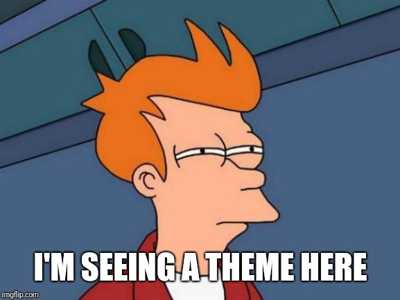 Futurama Fry Meme | I'M SEEING A THEME HERE | image tagged in memes,futurama fry | made w/ Imgflip meme maker
