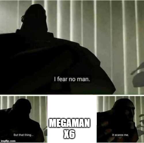 I fear no man | MEGAMAN X6 | image tagged in i fear no man | made w/ Imgflip meme maker