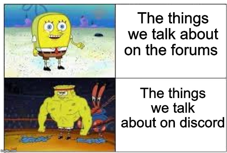 Spongebob strength | The things we talk about on the forums; The things we talk about on discord | image tagged in spongebob strength | made w/ Imgflip meme maker
