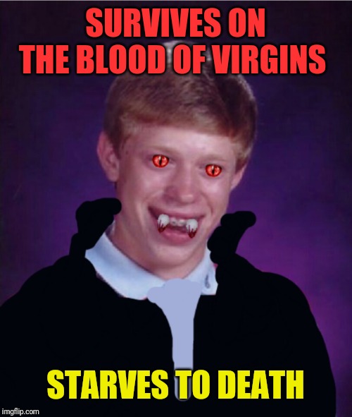 Bad luck Brian vampire | SURVIVES ON THE BLOOD OF VIRGINS; STARVES TO DEATH | image tagged in bad luck brian vampire | made w/ Imgflip meme maker