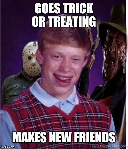 Jason Freddy and Bad Luck Brian | GOES TRICK OR TREATING; MAKES NEW FRIENDS | image tagged in jason freddy and bad luck brian | made w/ Imgflip meme maker
