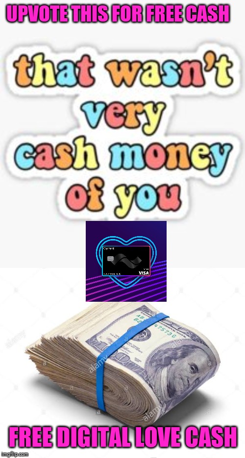 Just upvote it! $$$$$ | UPVOTE THIS FOR FREE CASH; FREE DIGITAL LOVE CASH | image tagged in cash,upvote,happy | made w/ Imgflip meme maker