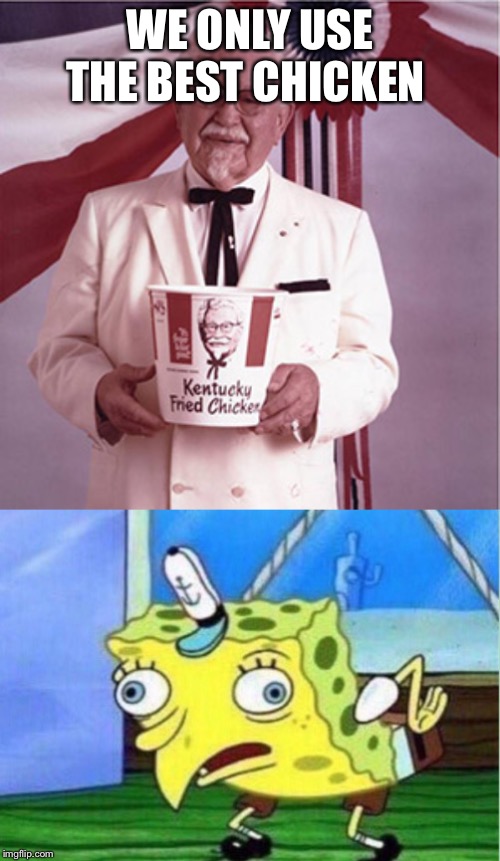 WE ONLY USE THE BEST CHICKEN | image tagged in kfc colonel sanders,memes,mocking spongebob | made w/ Imgflip meme maker