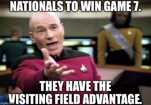 Home field advantage not working for either team | NATIONALS TO WIN GAME 7. THEY HAVE THE VISITING FIELD ADVANTAGE. | image tagged in memes,picard wtf | made w/ Imgflip meme maker