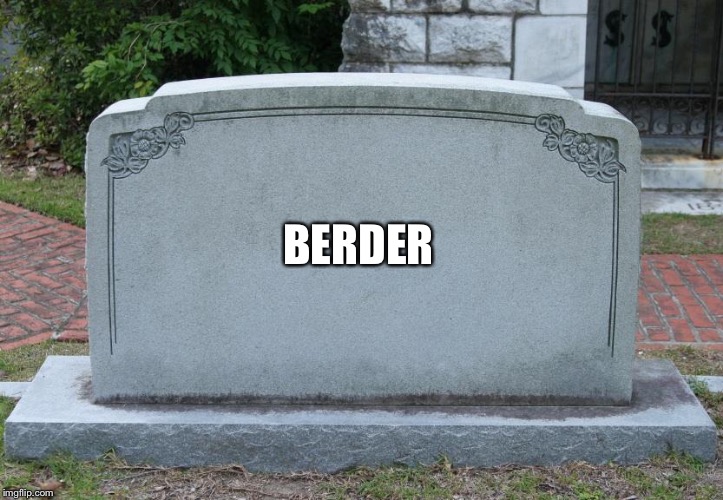 Gravestone | BERDER | image tagged in gravestone | made w/ Imgflip meme maker