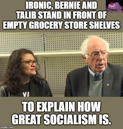 At least they are not trying to hide it. | IRONIC, BERNIE AND TALIB STAND IN FRONT OF EMPTY GROCERY STORE SHELVES; TO EXPLAIN HOW GREAT SOCIALISM IS. | image tagged in empty shelves | made w/ Imgflip meme maker