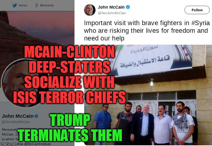 Assuming al-Baghdadi wasn't just another Mossad actor for convenient occasions, but the evil are generally in bed with the evil | TRUMP TERMINATES THEM; MCAIN-CLINTON DEEP-STATERS SOCIALIZE WITH ISIS TERROR CHIEFS | image tagged in al baghdadi,john mccain,donald trump | made w/ Imgflip meme maker