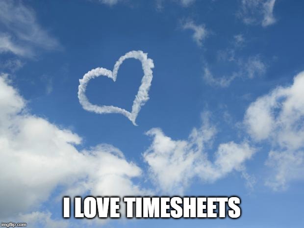 Heart shaped cloud | I LOVE TIMESHEETS | image tagged in heart shaped cloud | made w/ Imgflip meme maker