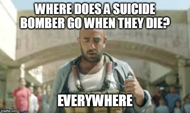 WHERE DOES A SUICIDE BOMBER GO WHEN THEY DIE? EVERYWHERE | image tagged in islam | made w/ Imgflip meme maker
