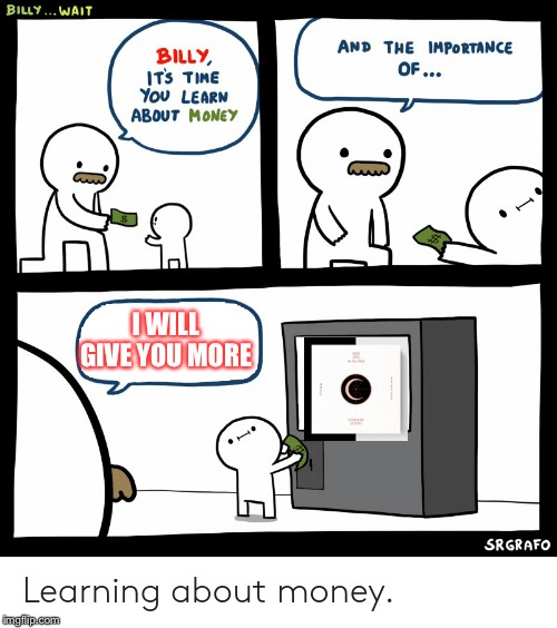 Billy Learning About Money | I WILL GIVE YOU MORE | image tagged in billy learning about money | made w/ Imgflip meme maker