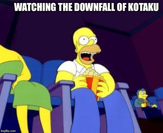 Homer popcorn | WATCHING THE DOWNFALL OF KOTAKU | image tagged in homer popcorn | made w/ Imgflip meme maker
