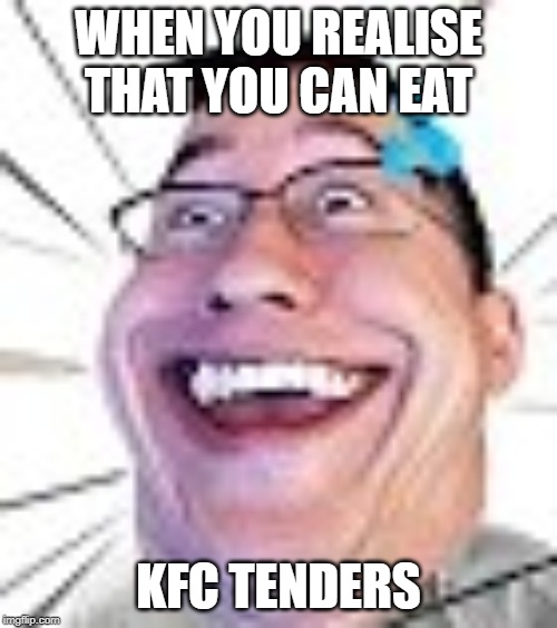 Happy Man | WHEN YOU REALISE THAT YOU CAN EAT; KFC TENDERS | image tagged in happy man | made w/ Imgflip meme maker