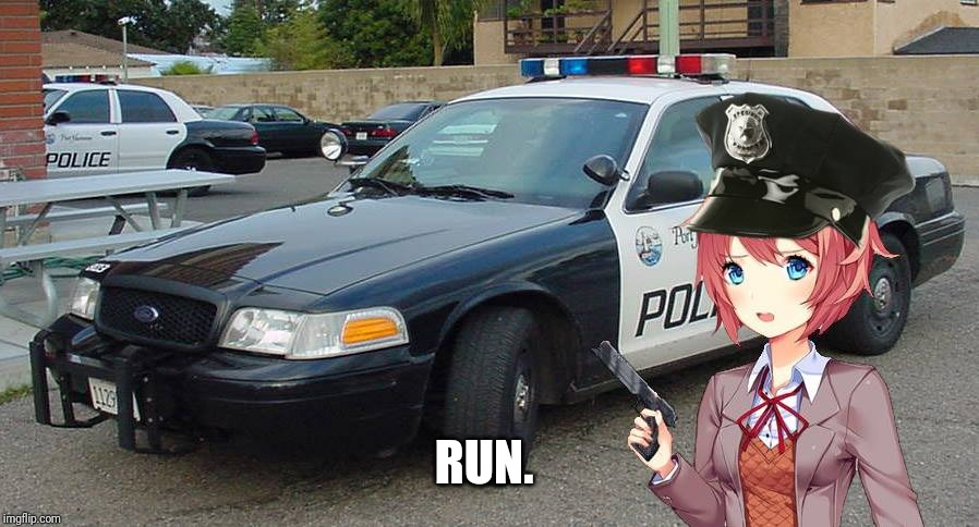 Sayori The Cop | RUN. | image tagged in sayori the cop | made w/ Imgflip meme maker