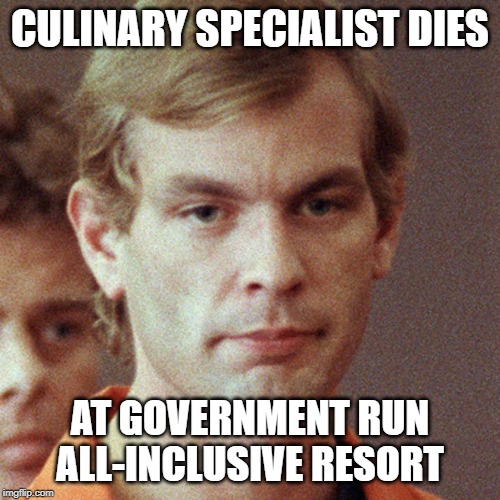 Credit to Gaad Saad #wapodeathnotices | CULINARY SPECIALIST DIES; AT GOVERNMENT RUN ALL-INCLUSIVE RESORT | image tagged in dahmer death notice,washington post,fake news,mainstream media,media lies,biased media | made w/ Imgflip meme maker