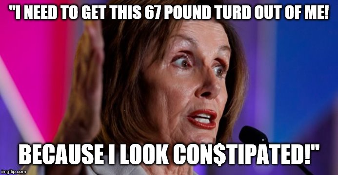 67 Votes | "I NEED TO GET THIS 67 POUND TURD OUT OF ME! BECAUSE I LOOK CON$TIPATED!" | image tagged in trump impeachment | made w/ Imgflip meme maker