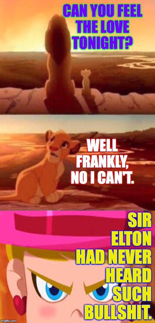 Can you feel it? | CAN YOU FEEL
THE LOVE
TONIGHT? WELL FRANKLY, NO I CAN'T. SIR ELTON HAD NEVER HEARD SUCH BULLSHIT. | image tagged in simba shadowy place blank,memes,love,imgflip | made w/ Imgflip meme maker