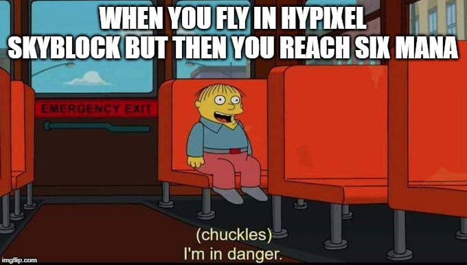 im in danger | WHEN YOU FLY IN HYPIXEL SKYBLOCK BUT THEN YOU REACH SIX MANA | image tagged in im in danger | made w/ Imgflip meme maker