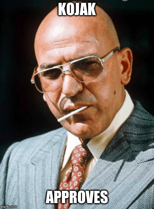 Kojak | KOJAK APPROVES | image tagged in kojak | made w/ Imgflip meme maker