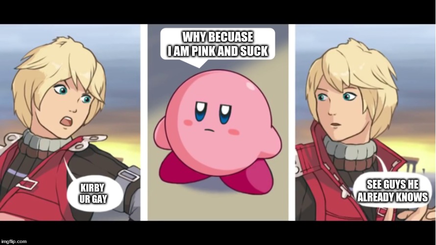 No.6 & No.57 (one of 5 new templates coming) | WHY BECUASE I AM PINK AND SUCK; SEE GUYS HE ALREADY KNOWS; KIRBY
 UR GAY | image tagged in kirby ur gay | made w/ Imgflip meme maker