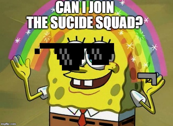 Imagination Spongebob Meme | CAN I JOIN THE SUCIDE SQUAD? | image tagged in memes,imagination spongebob | made w/ Imgflip meme maker