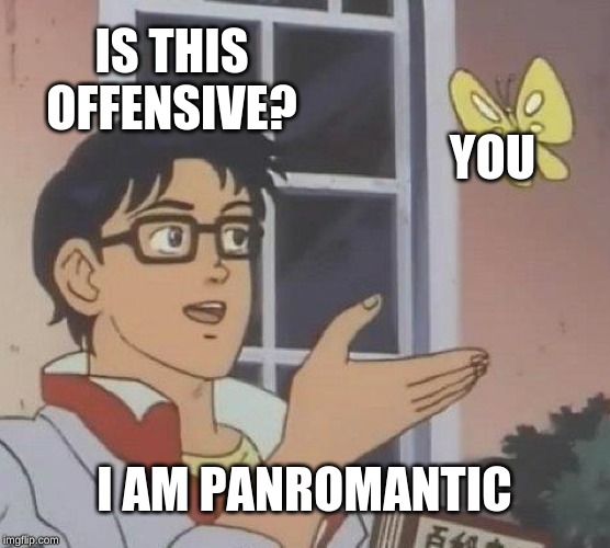 Is This A Pigeon Meme | IS THIS OFFENSIVE? YOU I AM PANROMANTIC | image tagged in memes,is this a pigeon | made w/ Imgflip meme maker