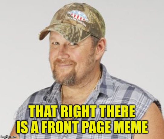 Larry The Cable Guy Meme | THAT RIGHT THERE IS A FRONT PAGE MEME | image tagged in memes,larry the cable guy | made w/ Imgflip meme maker
