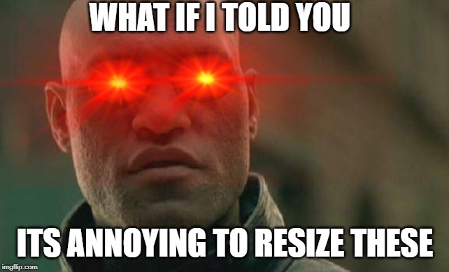 WHAT IF I TOLD YOU; ITS ANNOYING TO RESIZE THESE | image tagged in matrix morpheus,memes | made w/ Imgflip meme maker