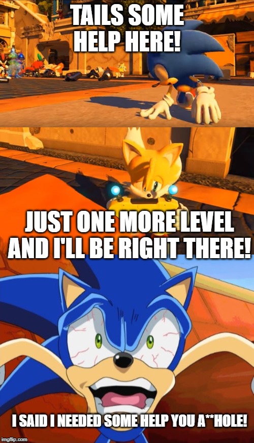 TAILS SOME HELP HERE! JUST ONE MORE LEVEL AND I'LL BE RIGHT THERE! I SAID I NEEDED SOME HELP YOU A**HOLE! | image tagged in sonic forces tails nintendo switch,sonic scared face | made w/ Imgflip meme maker