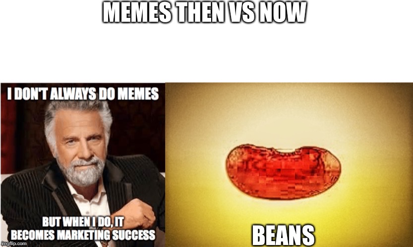 Beans | MEMES THEN VS NOW; BEANS | image tagged in beans | made w/ Imgflip meme maker