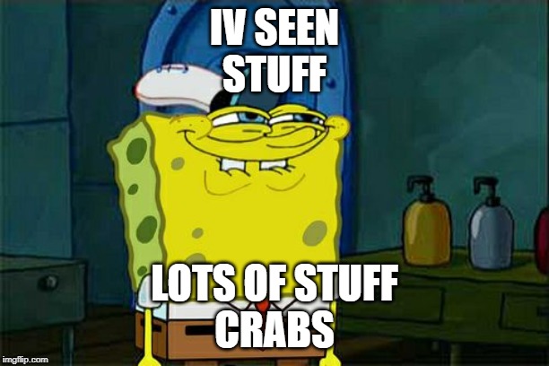 Don't You Squidward | IV SEEN
STUFF; LOTS OF STUFF
CRABS | image tagged in memes,dont you squidward | made w/ Imgflip meme maker
