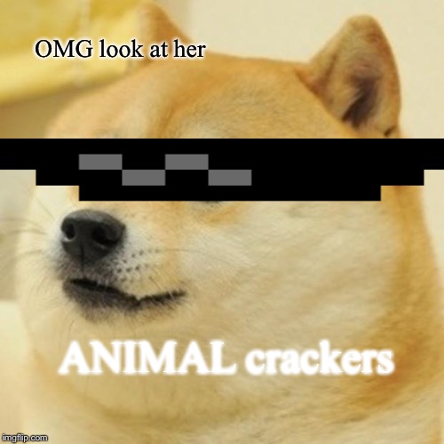 Doge Meme | OMG look at her; ANIMAL crackers | image tagged in memes,doge | made w/ Imgflip meme maker