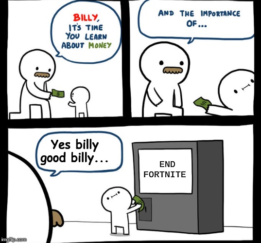 Billy vs Fortnite | Yes billy good billy... END FORTNITE | image tagged in billy,money money,fortnite,smart,lol so funny,vending machine | made w/ Imgflip meme maker