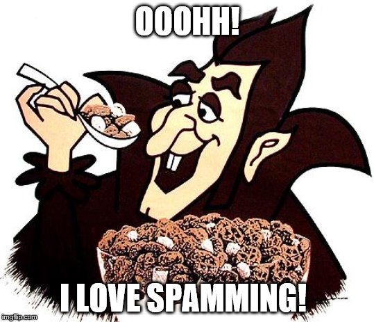 Count Chocula | OOOHH! I LOVE SPAMMING! | image tagged in count chocula | made w/ Imgflip meme maker