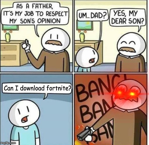Fortnite | Can I download fortnite? | image tagged in guns,bang,fortnite,die,download,father son | made w/ Imgflip meme maker